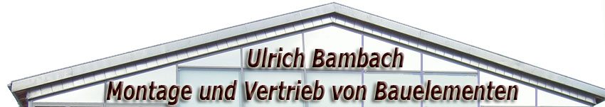 Ulrich Bambach - Deutschlandweite Montage von 
Bauelementen auch in  Jessen, Lutherstadt Wittenberg,Torgau, Herzberg, Annaburg, Holzdorf und Umgebung - auch als Subunternehmen