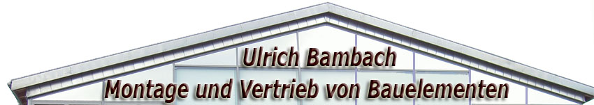 Ulrich Bambach - Deutschlandweite Montage von 
Bauelementen auch in  Jessen, Lutherstadt Wittenberg, Herzberg, Annaburg, Holzdorf und Umgebung - auch als Subunternehmen